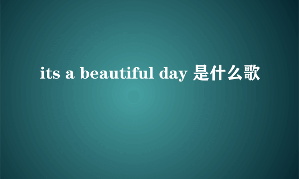 its a beautiful day 是什么歌