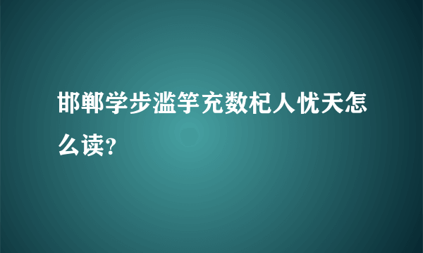 邯郸学步滥竽充数杞人忧天怎么读？