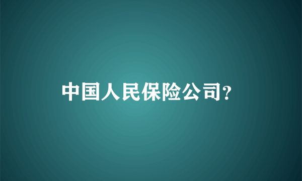 中国人民保险公司？