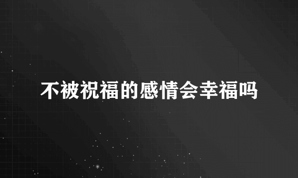 不被祝福的感情会幸福吗