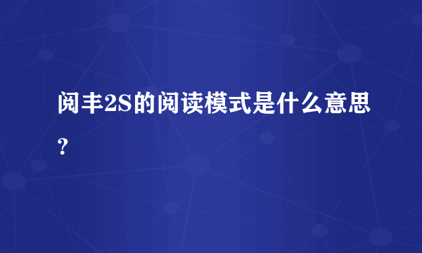 阅丰2S的阅读模式是什么意思？