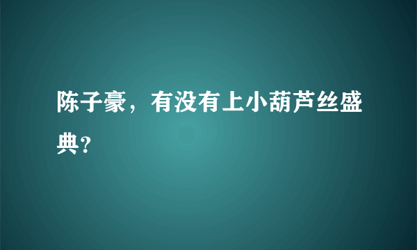 陈子豪，有没有上小葫芦丝盛典？