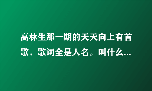 高林生那一期的天天向上有首歌，歌词全是人名。叫什么名字，是谁唱的？