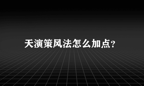 天演策风法怎么加点？