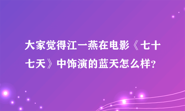 大家觉得江一燕在电影《七十七天》中饰演的蓝天怎么样？