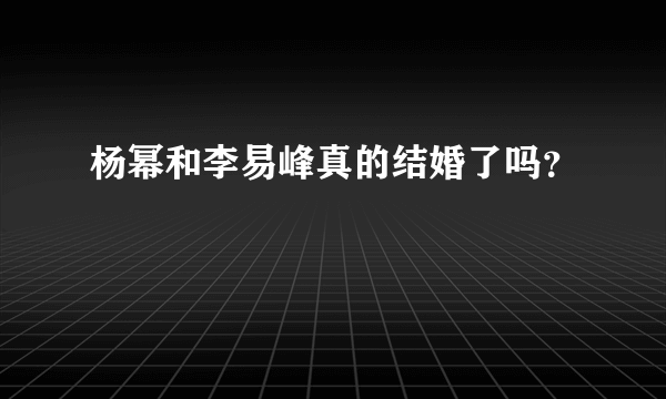 杨幂和李易峰真的结婚了吗？