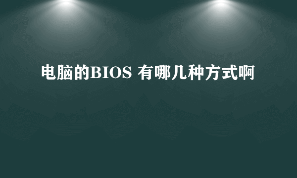 电脑的BIOS 有哪几种方式啊