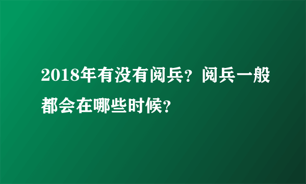 2018年有没有阅兵？阅兵一般都会在哪些时候？