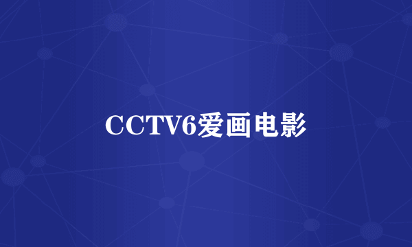 CCTV6爱画电影