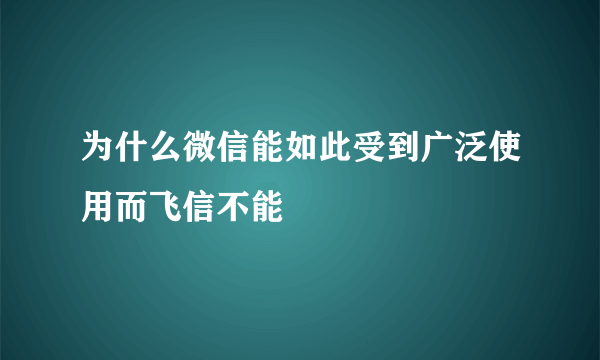 为什么微信能如此受到广泛使用而飞信不能