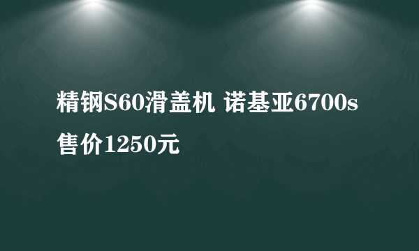 精钢S60滑盖机 诺基亚6700s售价1250元