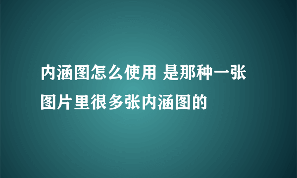 内涵图怎么使用 是那种一张图片里很多张内涵图的