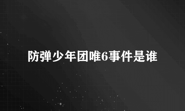 防弹少年团唯6事件是谁