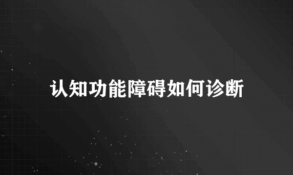 认知功能障碍如何诊断