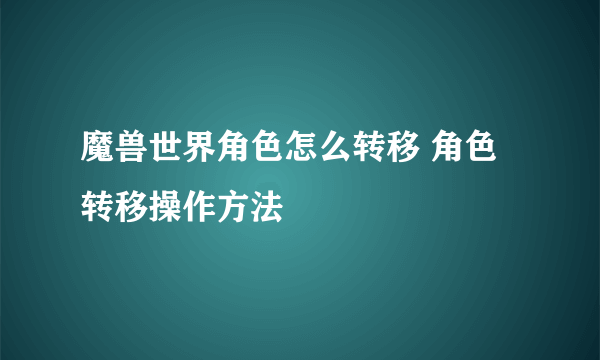 魔兽世界角色怎么转移 角色转移操作方法