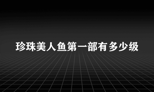 珍珠美人鱼第一部有多少级