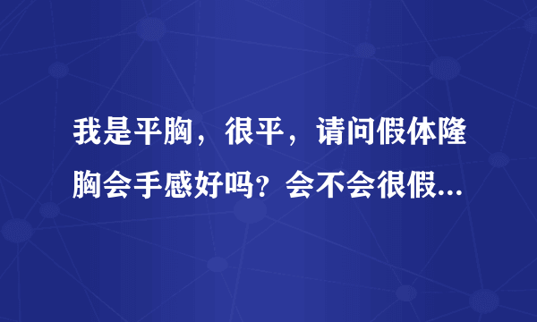 我是平胸，很平，请问假体隆胸会手感好吗？会不会很假摸到假体？