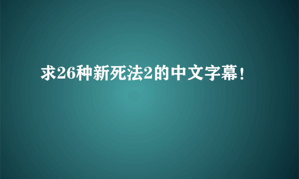 求26种新死法2的中文字幕！