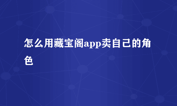 怎么用藏宝阁app卖自己的角色