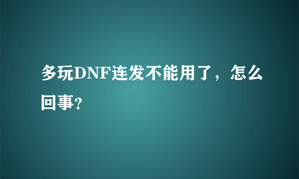 多玩DNF连发不能用了，怎么回事？