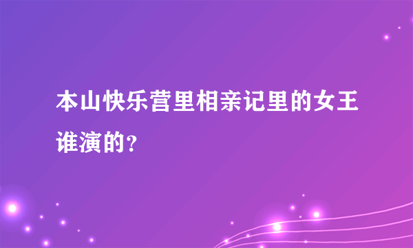 本山快乐营里相亲记里的女王谁演的？