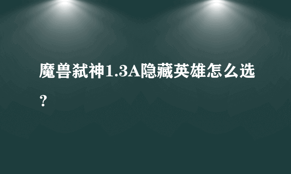 魔兽弑神1.3A隐藏英雄怎么选？