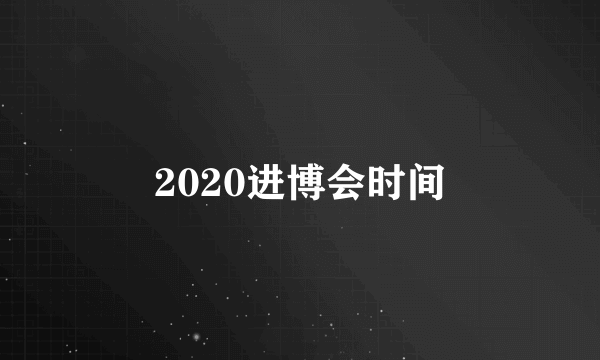 2020进博会时间