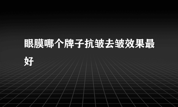 眼膜哪个牌子抗皱去皱效果最好