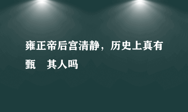 雍正帝后宫清静，历史上真有甄嬛其人吗