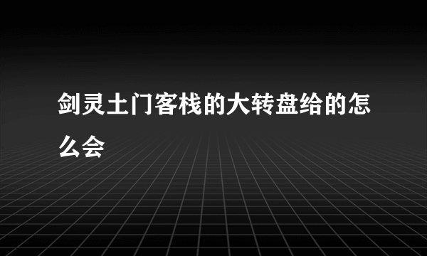 剑灵土门客栈的大转盘给的怎么会