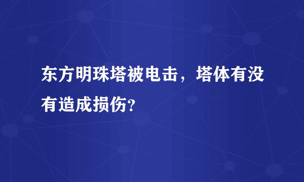 东方明珠塔被电击，塔体有没有造成损伤？