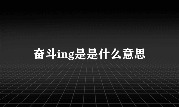 奋斗ing是是什么意思