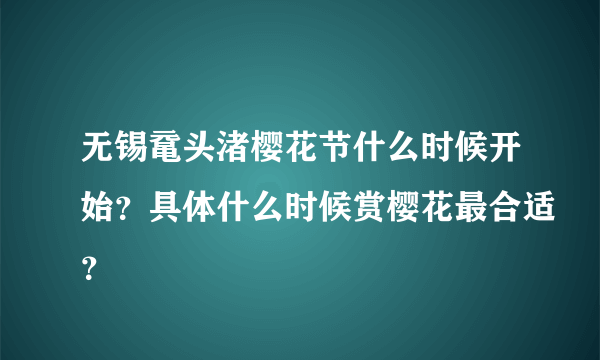 无锡鼋头渚樱花节什么时候开始？具体什么时候赏樱花最合适？