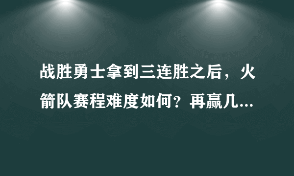 战胜勇士拿到三连胜之后，火箭队赛程难度如何？再赢几场可以杀进西部前八？