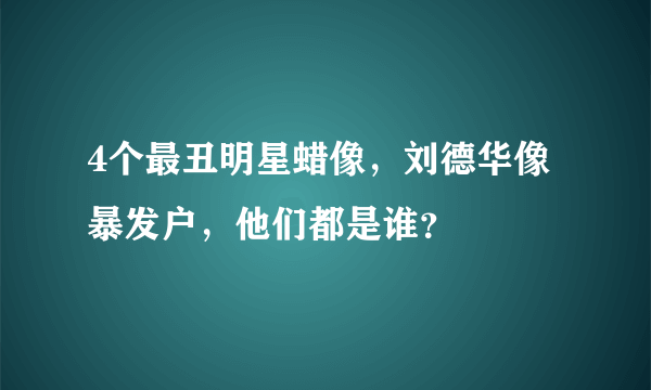 4个最丑明星蜡像，刘德华像暴发户，他们都是谁？