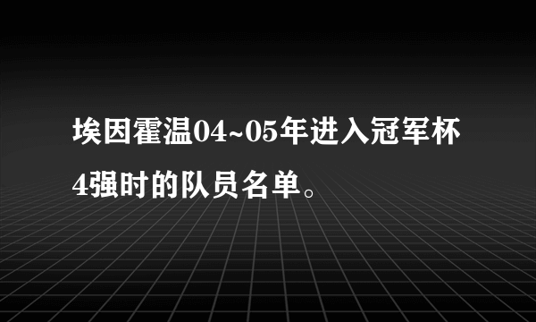 埃因霍温04~05年进入冠军杯4强时的队员名单。