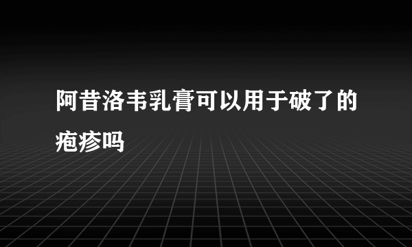 阿昔洛韦乳膏可以用于破了的疱疹吗