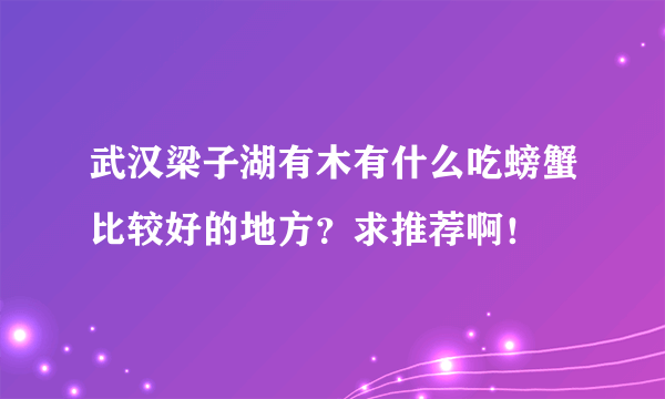 武汉梁子湖有木有什么吃螃蟹比较好的地方？求推荐啊！