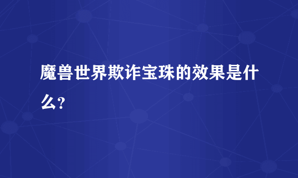 魔兽世界欺诈宝珠的效果是什么？