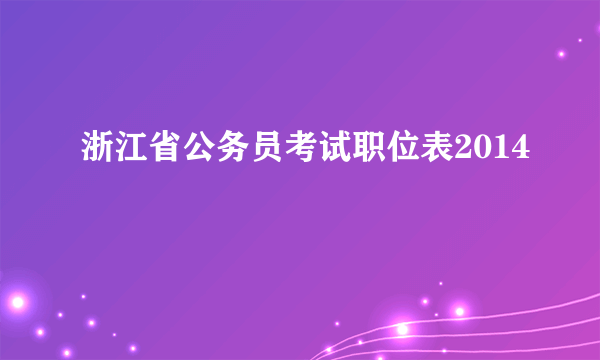 浙江省公务员考试职位表2014