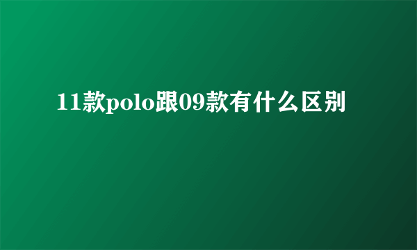 11款polo跟09款有什么区别