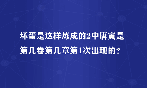 坏蛋是这样炼成的2中唐寅是第几卷第几章第1次出现的？