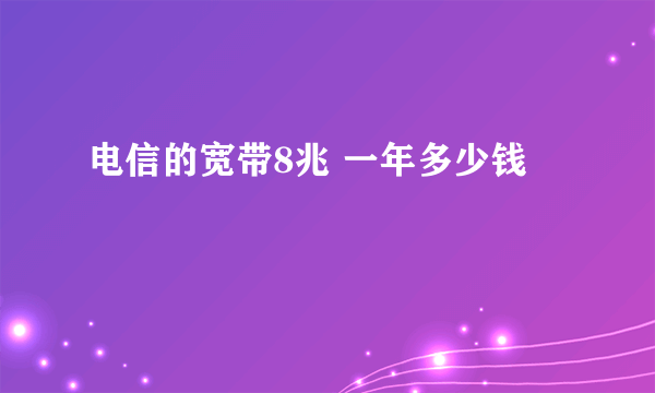 电信的宽带8兆 一年多少钱