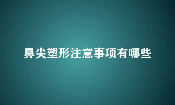 鼻尖塑形注意事项有哪些