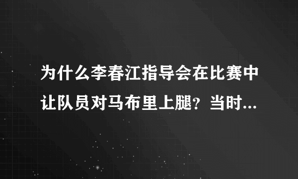 为什么李春江指导会在比赛中让队员对马布里上腿？当时是什么情况？