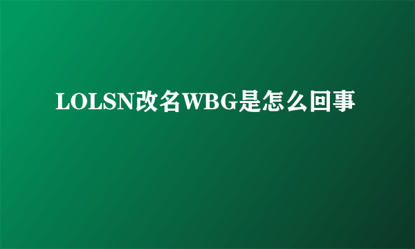 LOLSN改名WBG是怎么回事