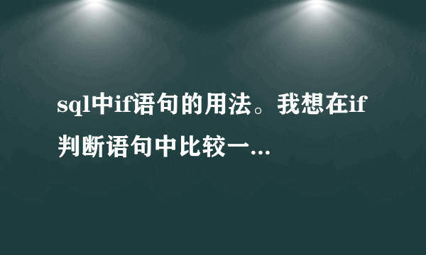 sql中if语句的用法。我想在if判断语句中比较一个表中的两个属性的值，例如比较table.mat