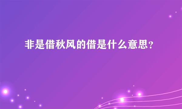 非是借秋风的借是什么意思？