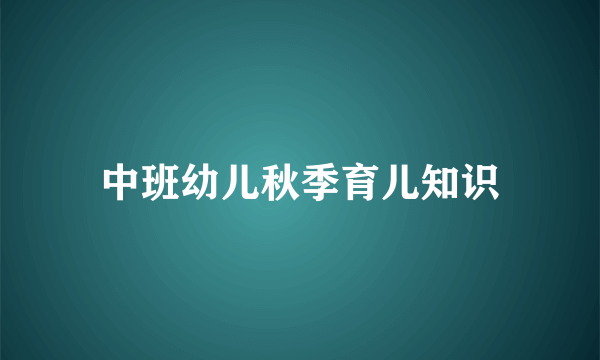 中班幼儿秋季育儿知识