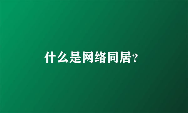 什么是网络同居？